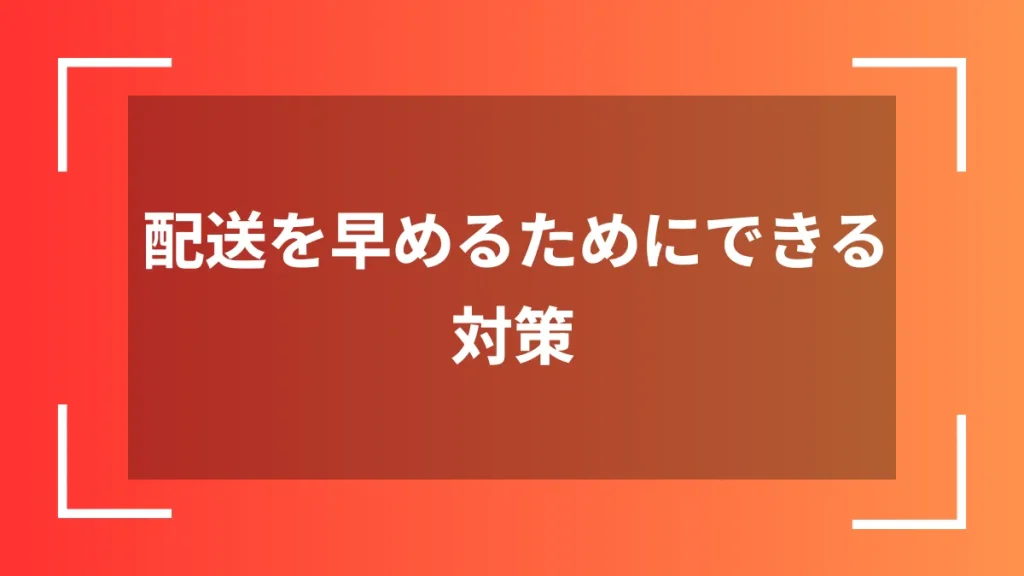 配送を早めるためにできる対策