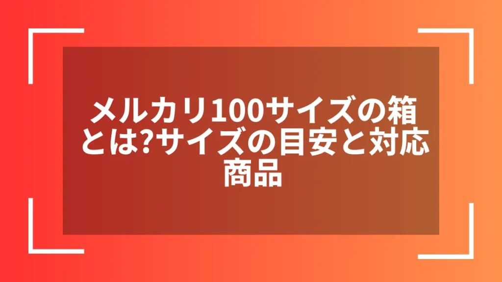 メルカリ100サイズの箱とは？サイズの目安と対応商品
