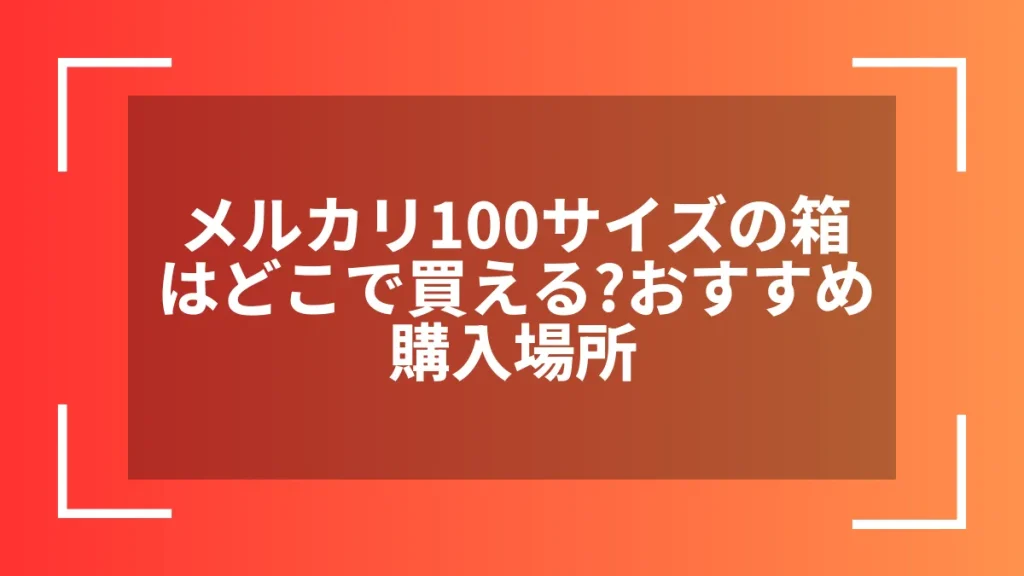 メルカリ100サイズの箱はどこで買える？おすすめ購入場所