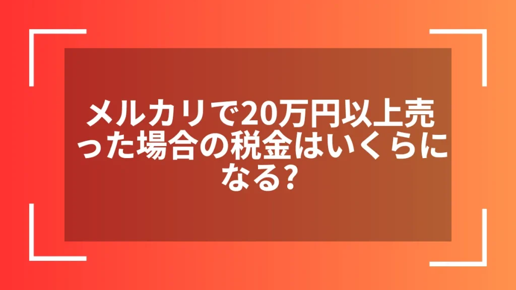 メルカリで20万円以上売った場合の税金はいくらになる？