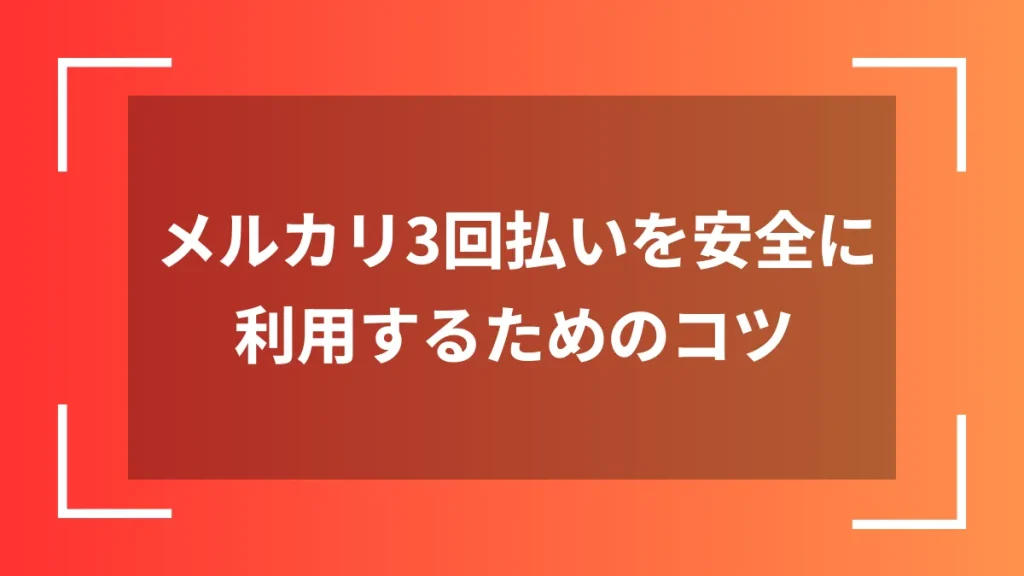 メルカリ3回払いを安全に利用するためのコツ
