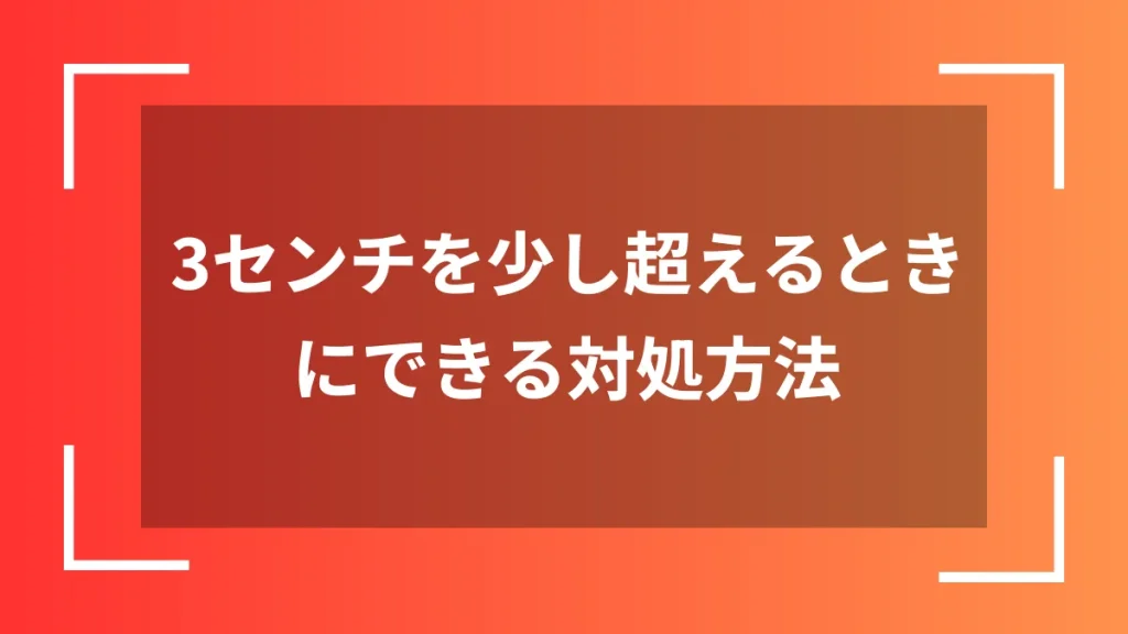 3センチを少し超えるときにできる対処方法
