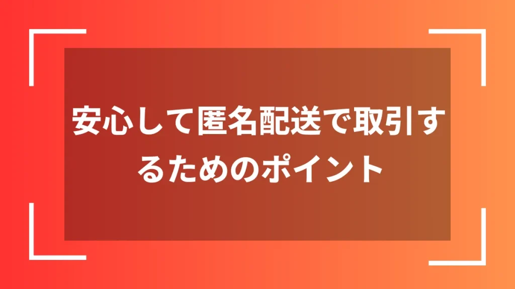 安心して匿名配送で取引するためのポイント