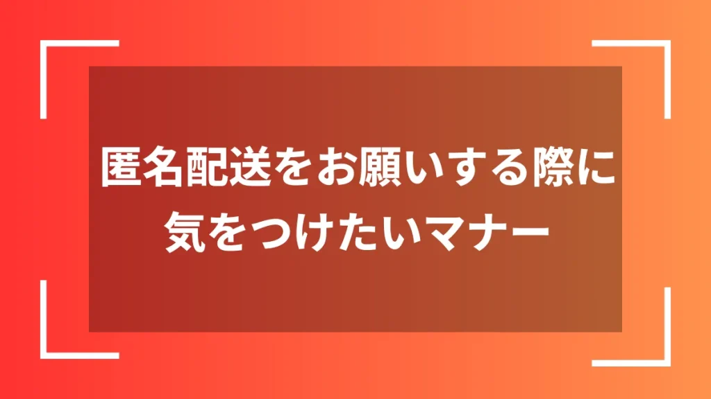 匿名配送をお願いする際に気をつけたいマナー