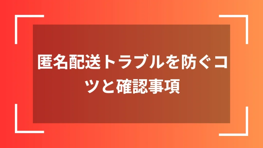 匿名配送トラブルを防ぐコツと確認事項
