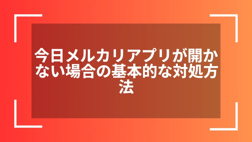 今日メルカリアプリが開かない場合の基本的な対処方法