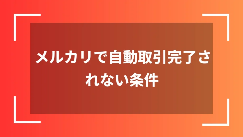 メルカリで自動取引完了されない条件