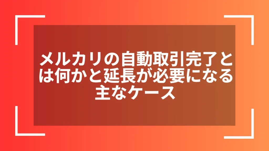 メルカリの自動取引完了とは何かと延長が必要になる主なケース