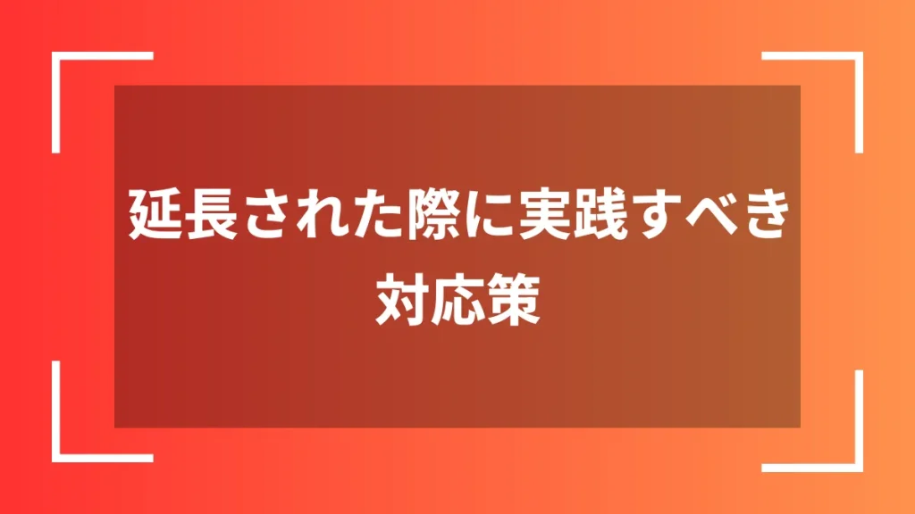 延長された際に実践すべき対応策