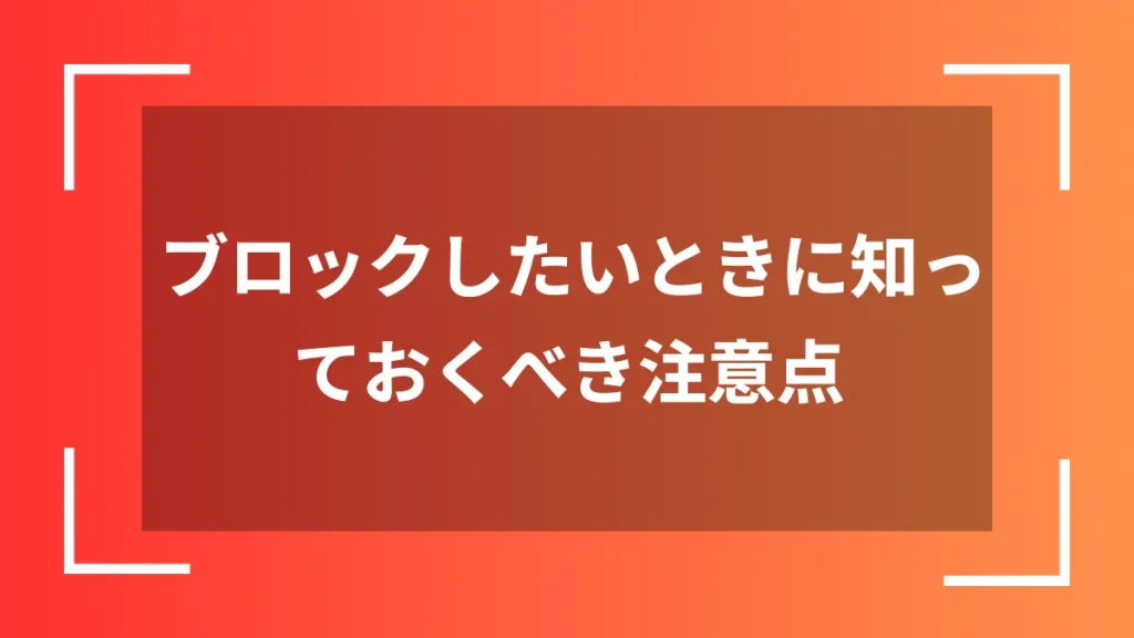ブロックしたいときに知っておくべき注意点