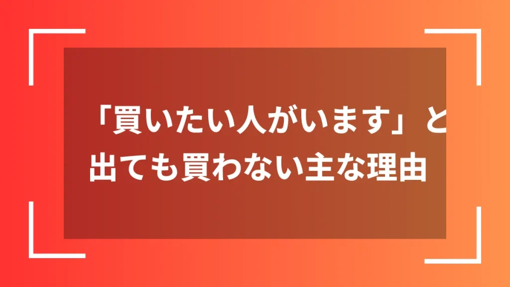 「買いたい人がいます」と出ても買わない主な理由