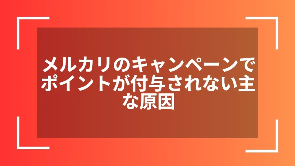 メルカリのキャンペーンでポイントが付与されない主な原因