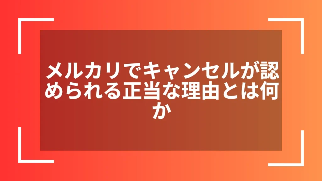 メルカリでキャンセルが認められる正当な理由とは何か