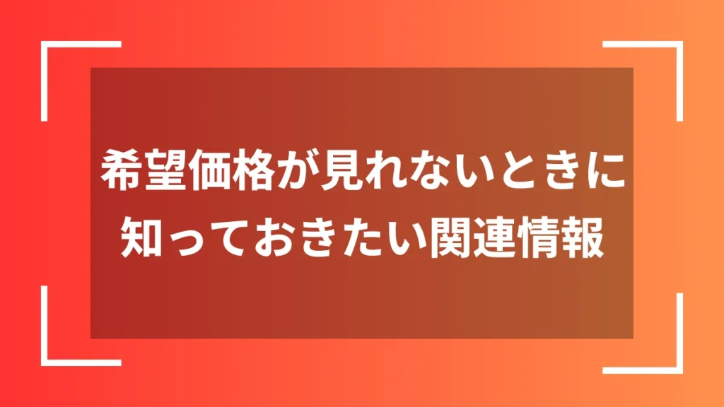 希望価格が見れないときに知っておきたい関連情報