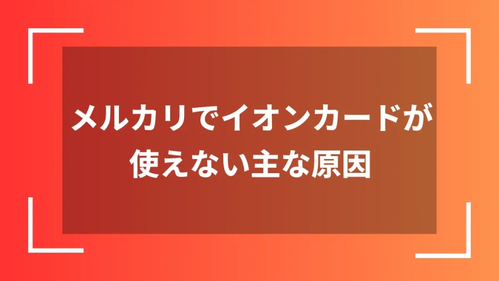 メルカリでイオンカードが使えない主な原因