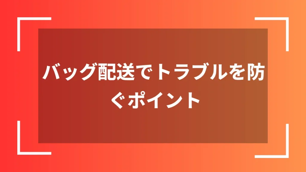 バッグ配送でトラブルを防ぐポイント
