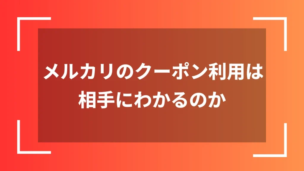 メルカリのクーポン利用は相手にわかるのか