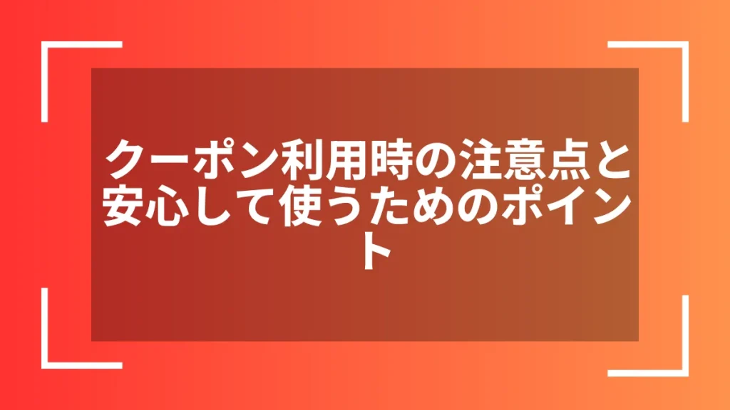 クーポン利用時の注意点と安心して使うためのポイント