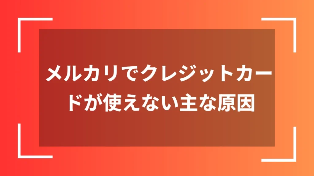 メルカリでクレジットカードが使えない主な原因