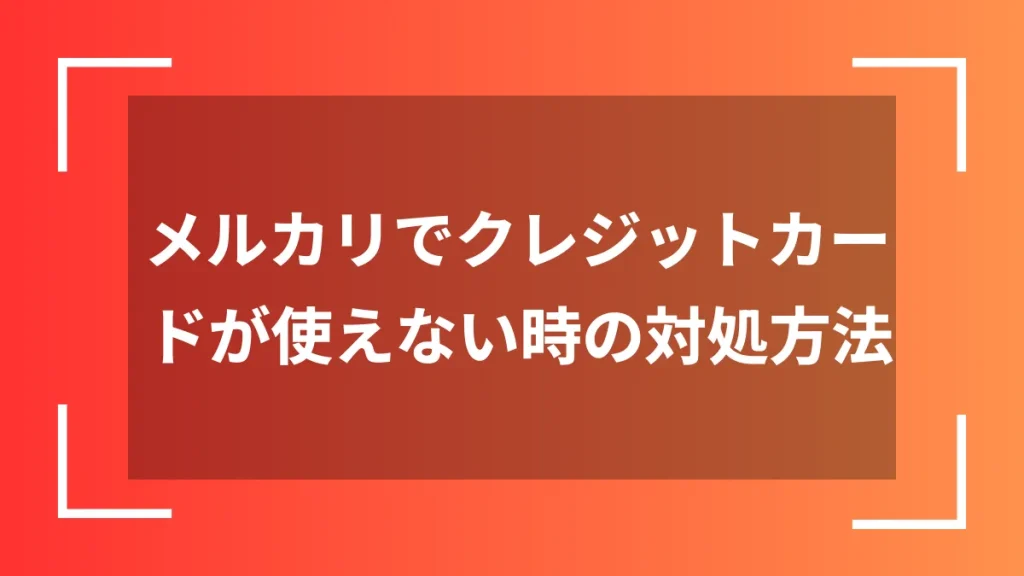 メルカリでクレジットカードが使えない時の対処方法