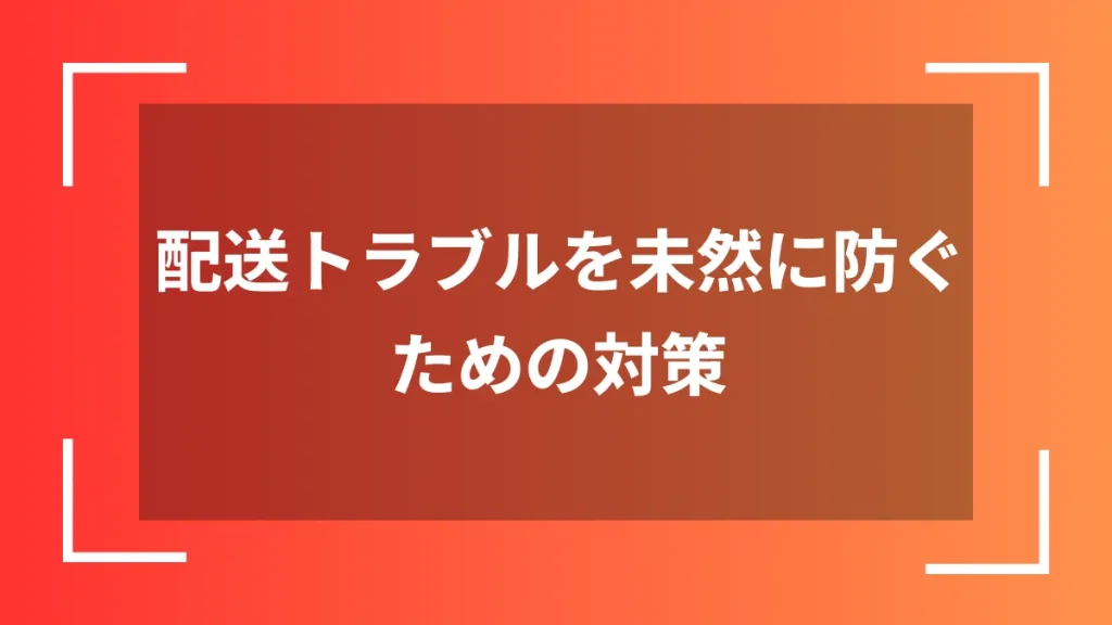 配送トラブルを未然に防ぐための対策