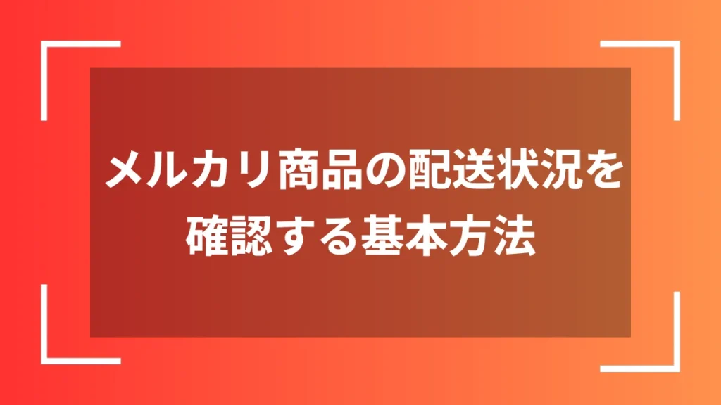 メルカリ商品の配送状況を確認する基本方法