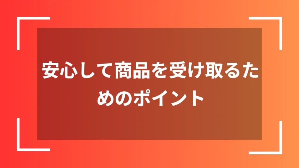 安心して商品を受け取るためのポイント