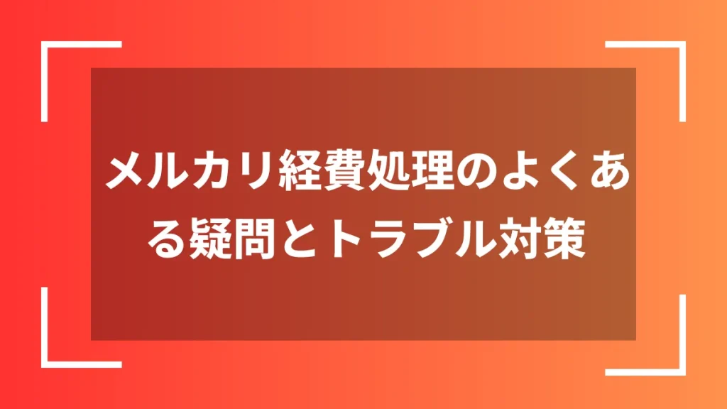 メルカリ経費処理のよくある疑問とトラブル対策