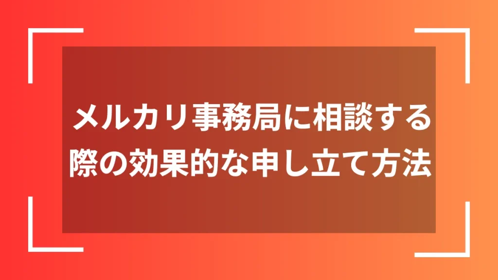 メルカリ事務局に相談する際の効果的な申し立て方法