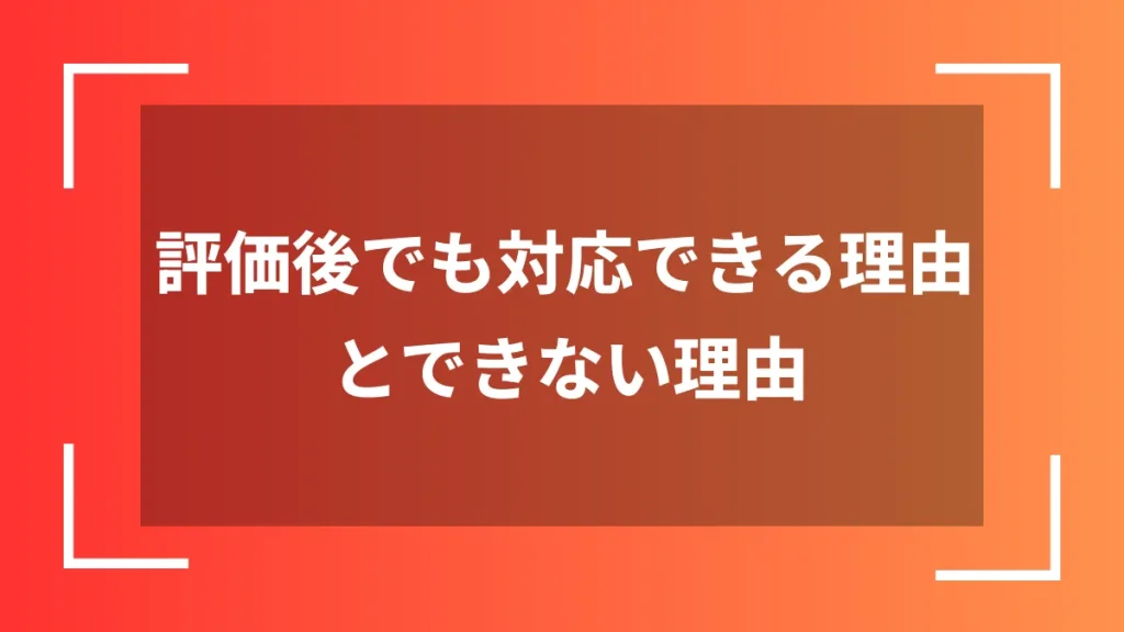 評価後でも対応できる理由とできない理由