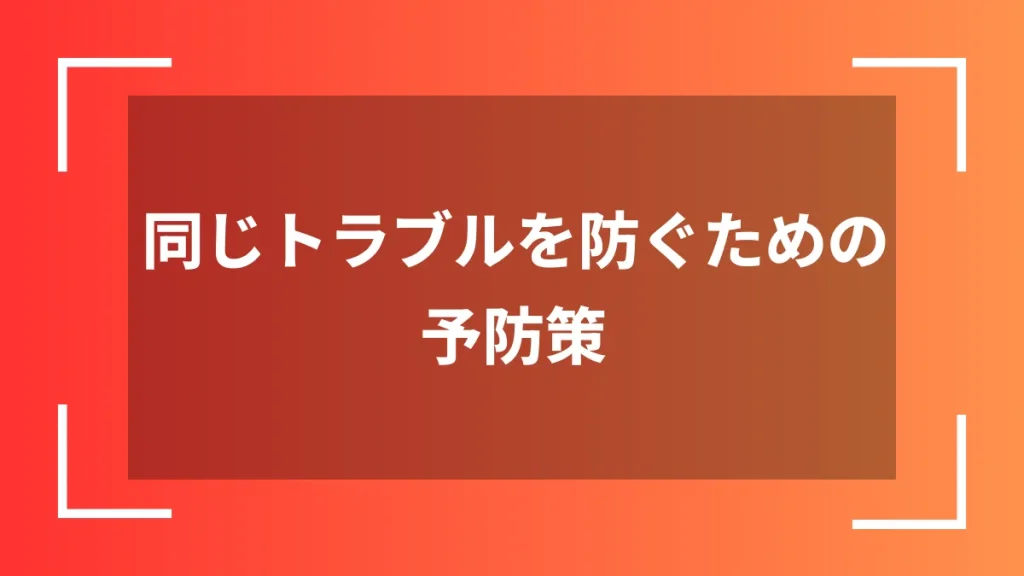 同じトラブルを防ぐための予防策