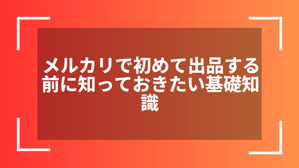 メルカリで初めて出品する前に知っておきたい基礎知識