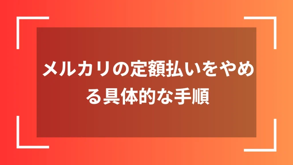 メルカリの定額払いをやめる具体的な手順