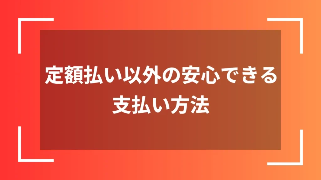 定額払い以外の安心できる支払い方法