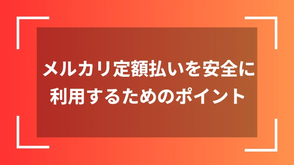メルカリ定額払いを安全に利用するためのポイント