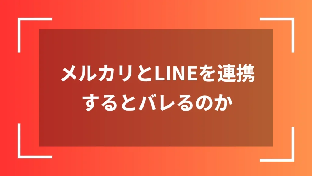 メルカリとLINEを連携するとバレるのか