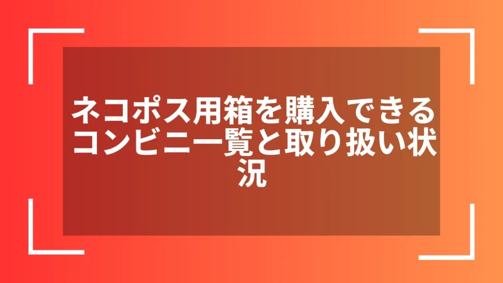 ネコポス用箱を購入できるコンビニ一覧と取り扱い状況