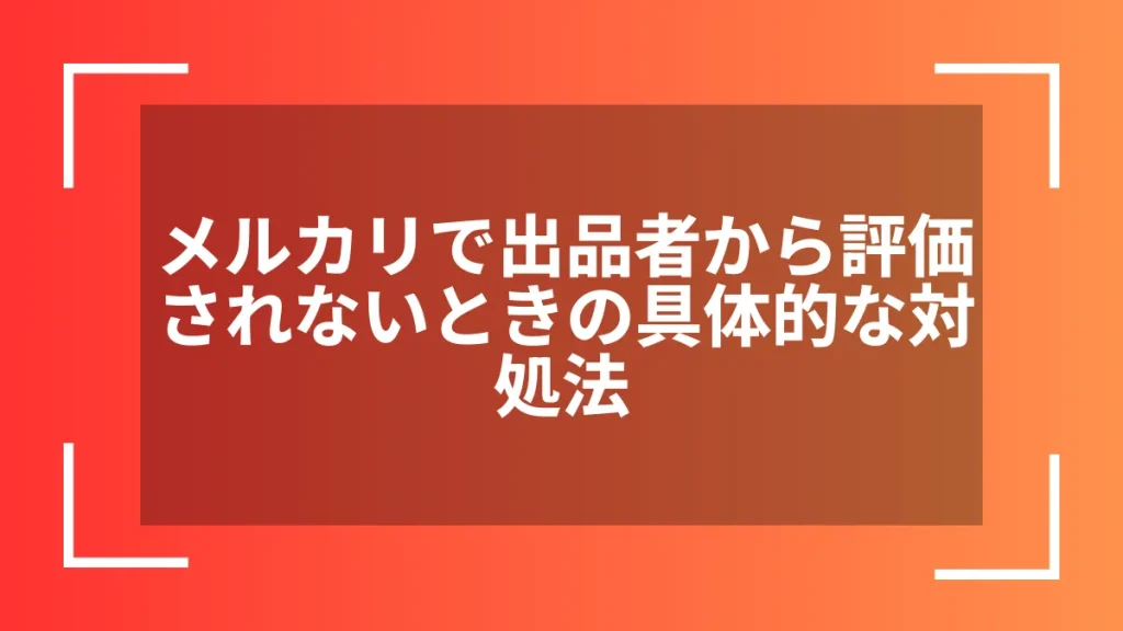 メルカリで出品者から評価されないときの具体的な対処法