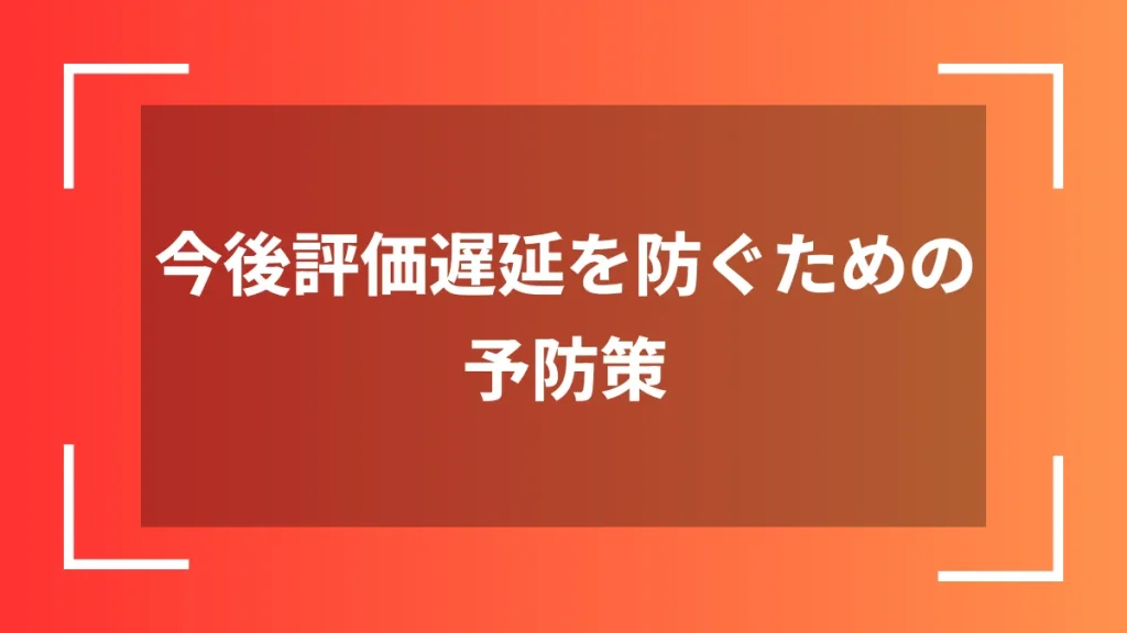 今後評価遅延を防ぐための予防策