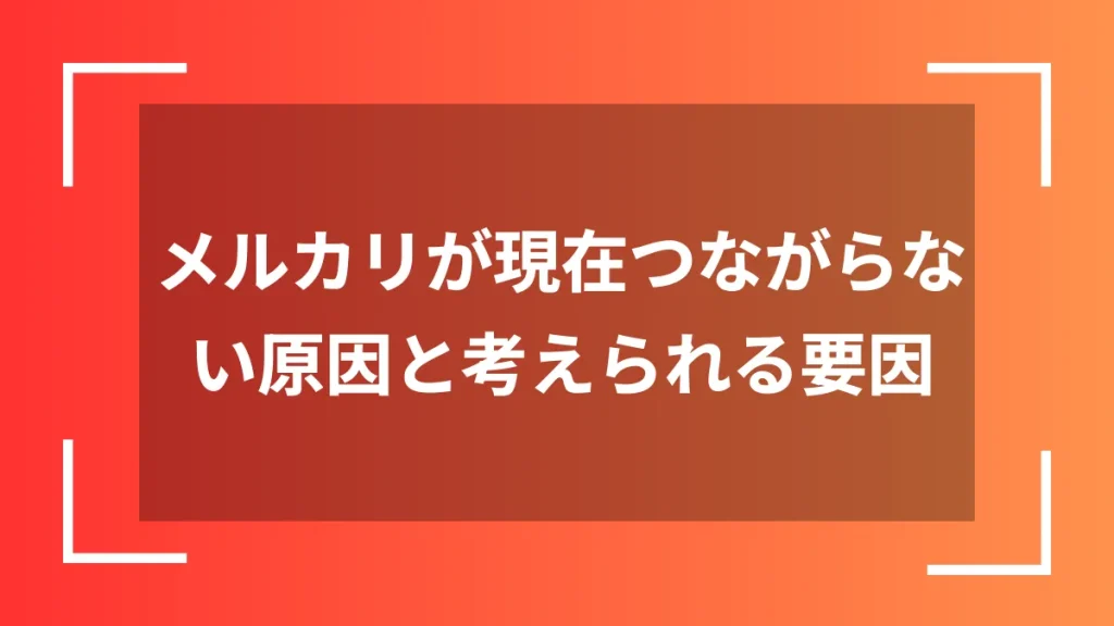 メルカリが現在つながらない原因と考えられる要因