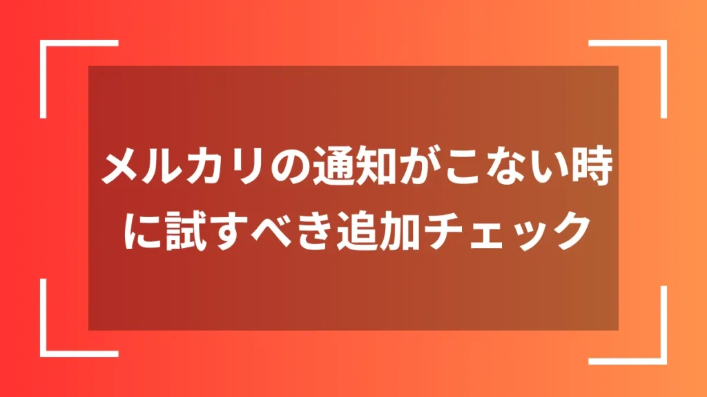 メルカリの通知がこない時に試すべき追加チェック