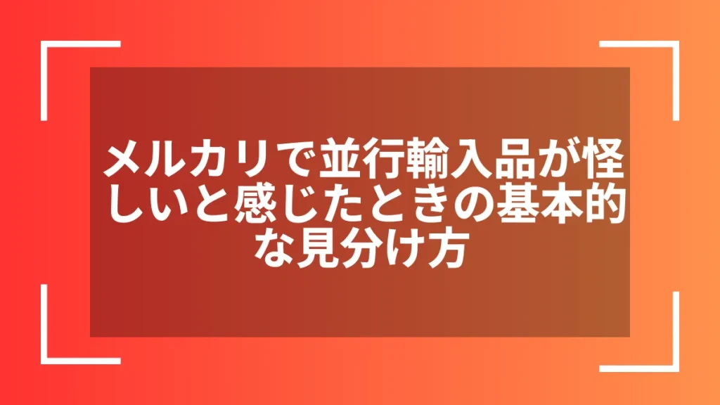 メルカリで並行輸入品が怪しいと感じたときの基本的な見分け方