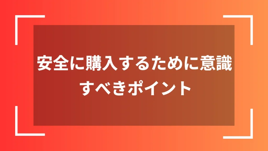 安全に購入するために意識すべきポイント