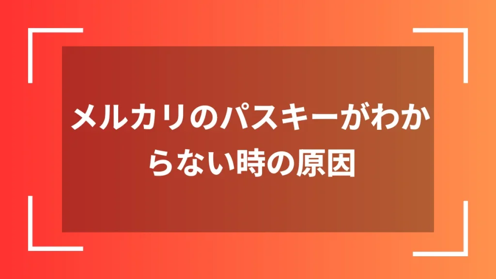 メルカリのパスキーがわからない時の原因