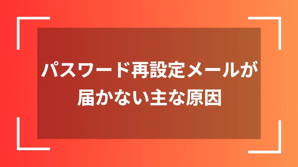 パスワード再設定メールが届かない主な原因