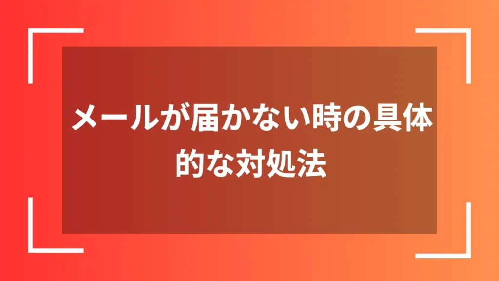 メールが届かない時の具体的な対処法