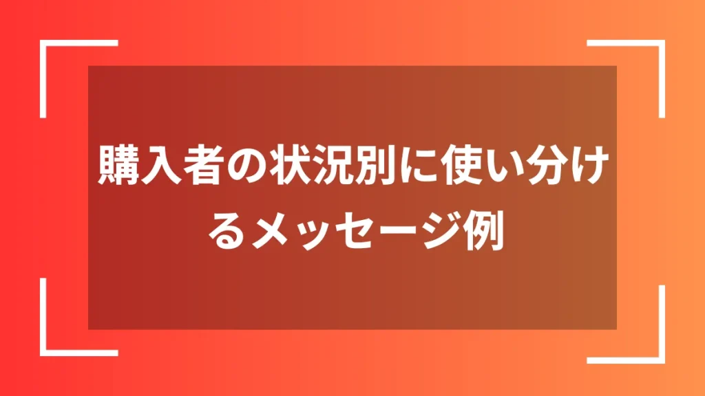 購入者の状況別に使い分けるメッセージ例