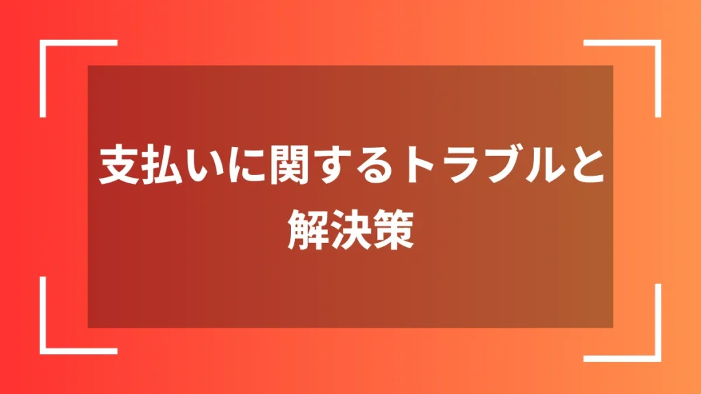 支払いに関するトラブルと解決策