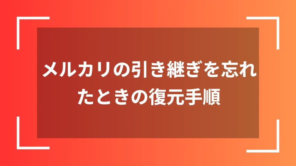 メルカリの引き継ぎを忘れたときの復元手順