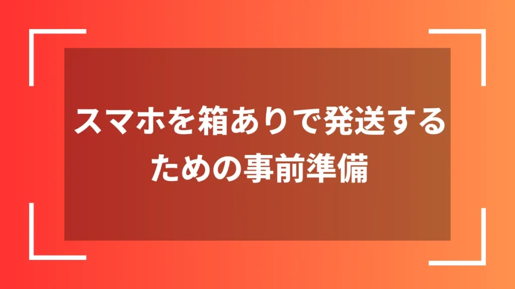 スマホを箱ありで発送するための事前準備